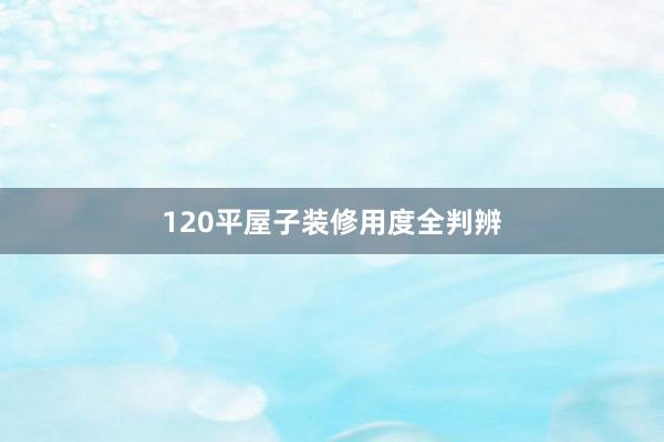 120平屋子装修用度全判辨