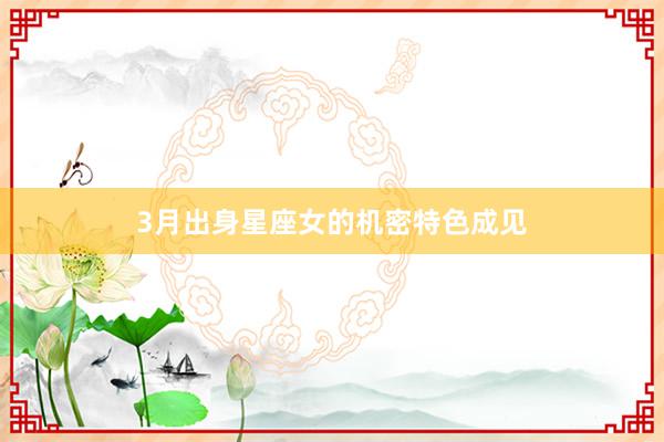 3月出身星座女的机密特色成见