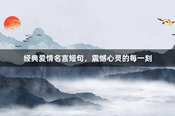 经典爱情名言短句，震憾心灵的每一刻