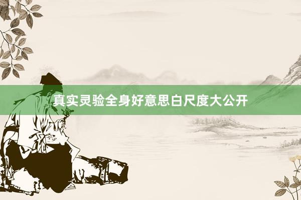 真实灵验全身好意思白尺度大公开